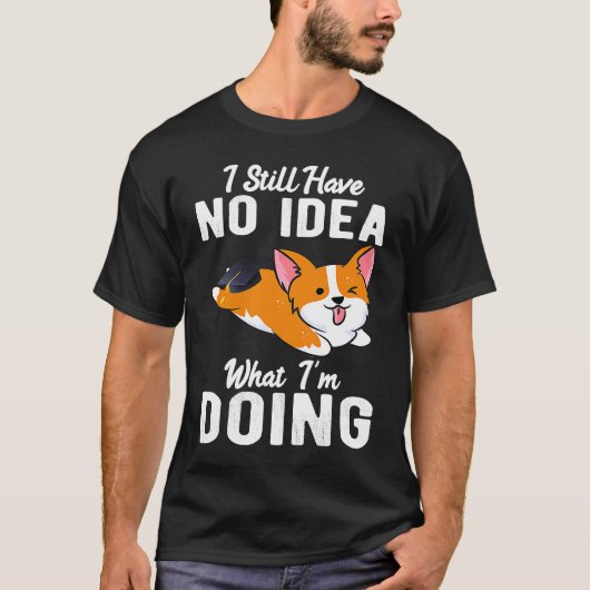 まだコーギーの学位で何をしているのかわからない Tシャツ (正面)