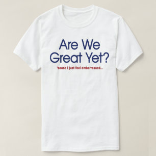 まだ偉大ではないでしょ？恥ずかしいよ Tシャツ