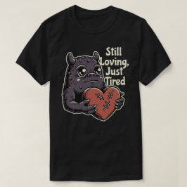 まだ愛してる、ただ疲れてるだけ Tシャツ
