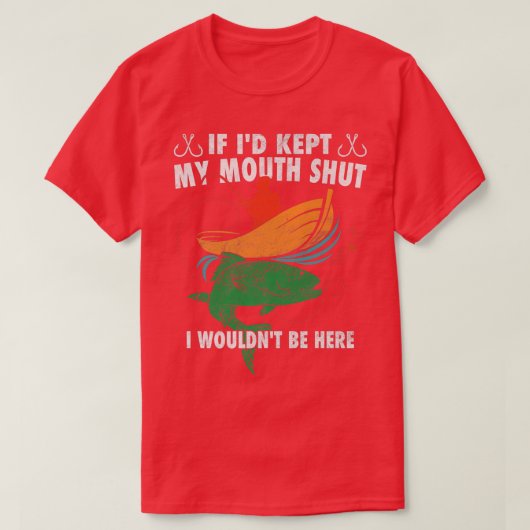 もし口を保閉じて、私は釣りここに来ないだろう Tシャツ (デザイン正面)