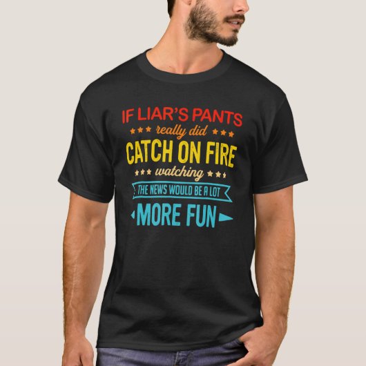 もし嘘つきのズボンが本当に燃えたとしたら ニュースを見る Tシャツ (正面)
