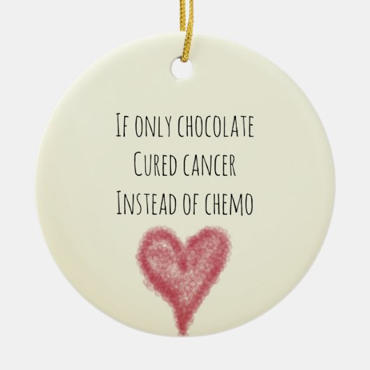 もしChemoの代わりにチョコレートで治癒したがん セラミックオーナメント (正面)