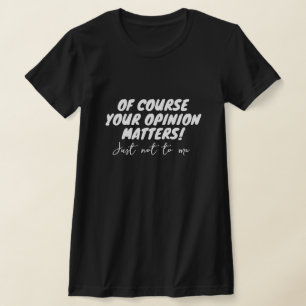 もちろん君の意見は重要だ。私には関係ない。 Tシャツ