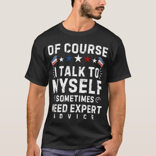 もちろん時には自分自身と話します。専門家の助言が必要なのです Tシャツ (正面)