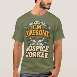 もちろん私がすごいのはホスピスで働いてるから Tシャツ