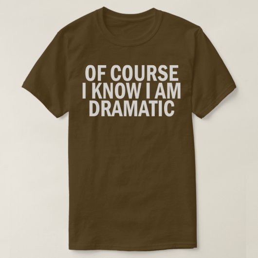 もちろん私はドラマチックだと知っている Tシャツ (デザイン正面)