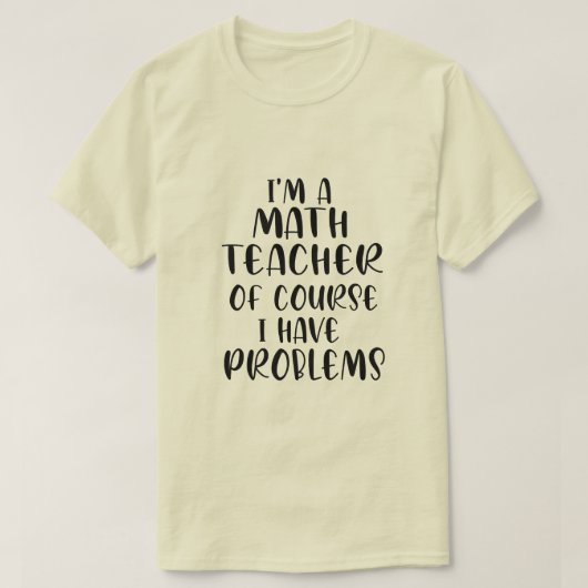 もちろん私は問題を抱えています、私は数学教師です Tシャツ (デザイン正面)