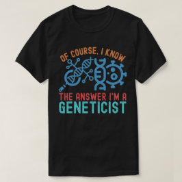 もちろん答えは知ってる 遺伝学者です Tシャツ