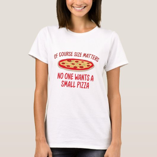 もちろん、サイズは問題の誰も小さなピザを望まない Tシャツ (正面)