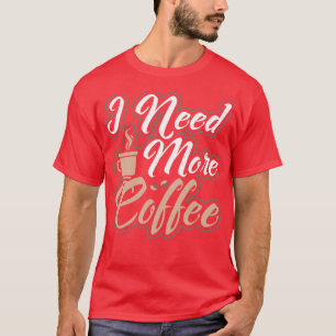 もっとコーヒーのカフェイン入りの朝の人が必要だ Tシャツ
