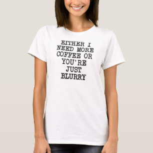 もっとコーヒーを飲んでね あなたはぼやけている おもしろTシャツ Tシャツ