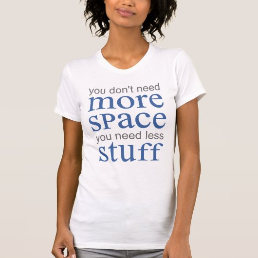 もっとスペースはいらない。もっとものを減らす必要がある。 Tシャツ (正面)
