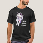 もっと宇宙おもしろいTシャツが必要 Tシャツ<br><div class="desc">見えないのか？まだ欲しい？あなたが見るいずれかのデザインはカスタマイズ、任意の多くのZazzle製品に置くことができる！allangeeD0Tmail@gmailD0Tcomに送信するとすぐにリクエストを開始するインターネット上でおもしろTシャツを探していましたか？毎日、私たちは最も面白いシャツや女性を探し、デザインし、投稿し男性へて、それらのすべてはスタイル、色、価格の選択でカスタマイズ可能なtシャツである。グラフィックカッコいいス、おもしろい引用文、ことわざを見つけるたび風変わり、私たちは彼らをラップし考えて、私たちがインターネットの最も大きな選択のTシャツ…の何百と何百の選択肢の上に…侮辱や失礼、時には不快な物に対しては来、少し近付きすぎると言われてきたが、自分で決めたらどうだ。巨大な品種は自分のためにギフトのアイディア素晴らしか何かを見つけることを簡単にする。父の日，母の日，誕生日，バレンタインの日，記念日，または単に贈り物！在庫を見おもしろいてクリックくれるとか好きな物は？リンクを投稿したもしり、ツイートしたり、ピン留めしたり、好きになったりすると思う。感謝!</div>