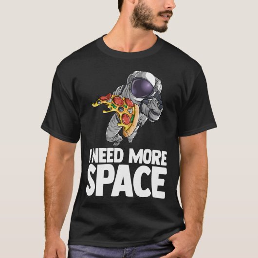 もっと宇宙宇宙飛行士ピザアウトサースペースシーが必要 Tシャツ (正面)