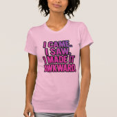 やって来て、見て、気まずくした。 Tシャツ (正面)