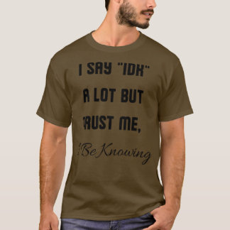 よくIDKと言うけど、知っている私を信じて Tシャツ