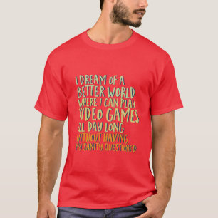 よりよい世界のおもしろいなゲーマーのギークのTシャツIの夢 Tシャツ