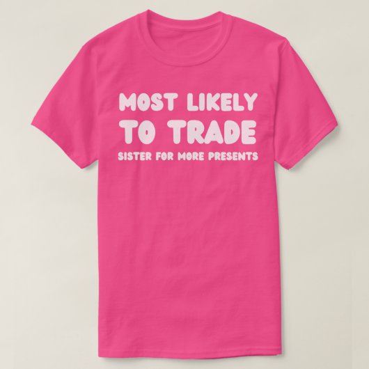 より多くのプレゼントのために妹を交換する可能性が最も高い1 Tシャツ (デザイン正面)