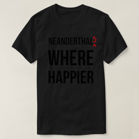 より幸せなネアンデルタール人 Tシャツ (デザイン正面)