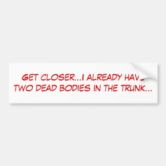 より近く…私を既に持っています2つの死体をで…得て下さい バンパーステッカー
