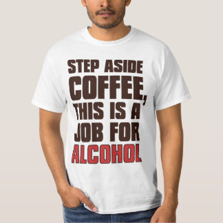 わきステップコーヒーはこれアルコールのための仕事です Tシャツ