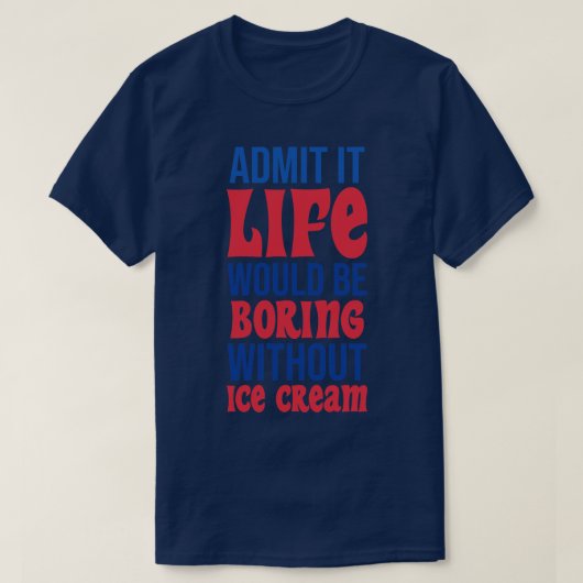 アイスクリームなしで退屈な人生を認める Tシャツ (デザイン正面)