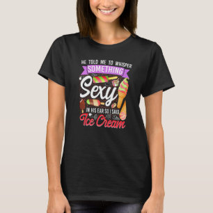 アイスクリームガールコーンポップシクル彼は私にささやくように言った Tシャツ