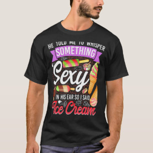 アイスクリームガールコーンポップシクル彼は私にささやくように言った Tシャツ