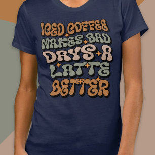 アイスコーヒーは悪い日をより良いラテにする Tシャツ