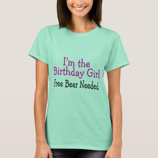 アイムザ誕生日ガールフリービールが必要 Tシャツ (正面)
