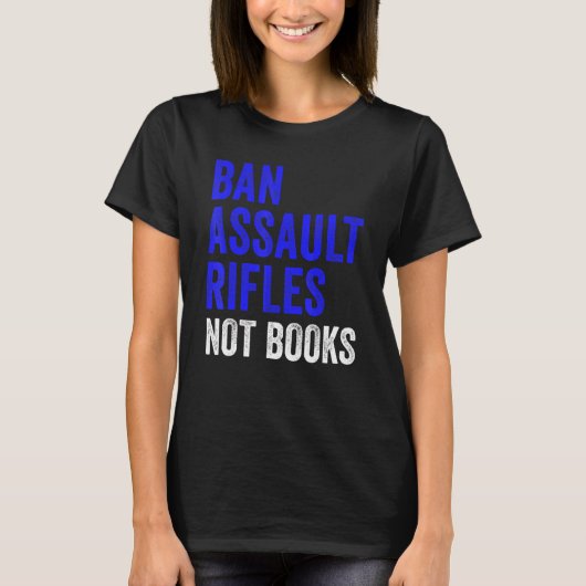 アサルトライフルを禁止せよ 本ではなく 武器を禁止せよ Tシャツ (正面)