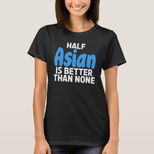 アジア人の半分はアジア人の半分より良い Tシャツ