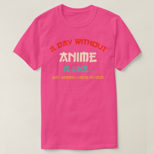 アニメのない日は私が持っていない冗談のようなものだ Tシャツ (デザイン正面)