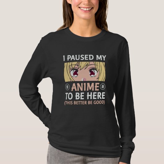 アニメ引用文デザイン |私はアニメを一時停止してここに来た Tシャツ (正面)