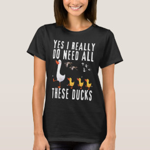 アヒル引用文Yes私は本当にこれらのアヒルをすべて必要としている Tシャツ