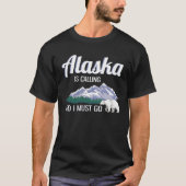 アラスカは呼び出し中で、私はアラスカの恋人おもしろいに行かなければならない Tシャツ (正面)