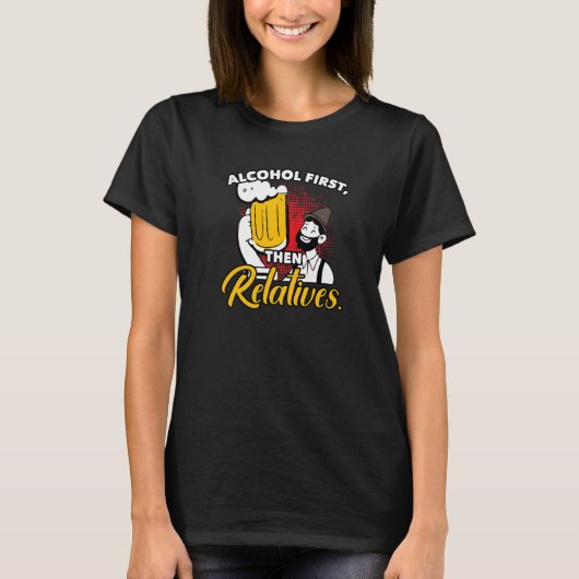 アルコールの最初の次に親戚の皮肉 Tシャツ (正面)