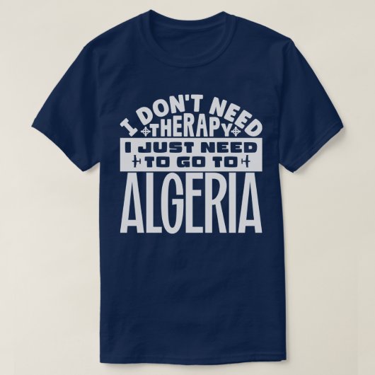 アルジェリアに行く必要のあるセラピーは必要ない Tシャツ (デザイン正面)
