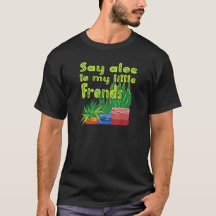 アロエを私の小さなフロントズガーデナーにおもしろい言え Tシャツ