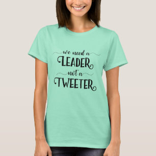 アンチトランプおもしろい我々はツイーターではなくリーダーが必要 Tシャツ