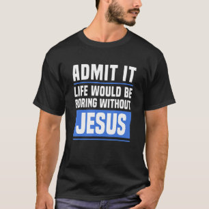 イエスがいなければ人生は退屈なものであることを認めなさい_1 Tシャツ