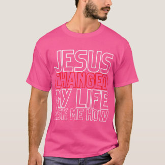 イエスは私の人生をクリスチャン頼の姿に変えた Tシャツ