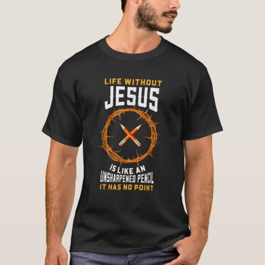 イエスを伴わない人生は、削られていない鉛筆Cのようなものだ Tシャツ (正面)