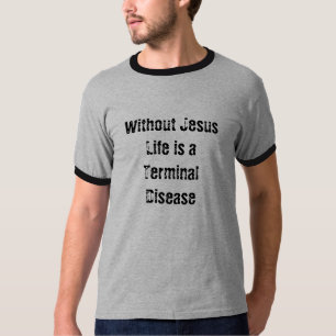 イエス・キリストなしで生命は末期の病気です Tシャツ