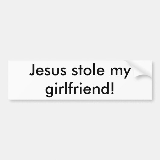 イエス・キリストは私のガールフレンドを盗みました! バンパーステッカー (正面)
