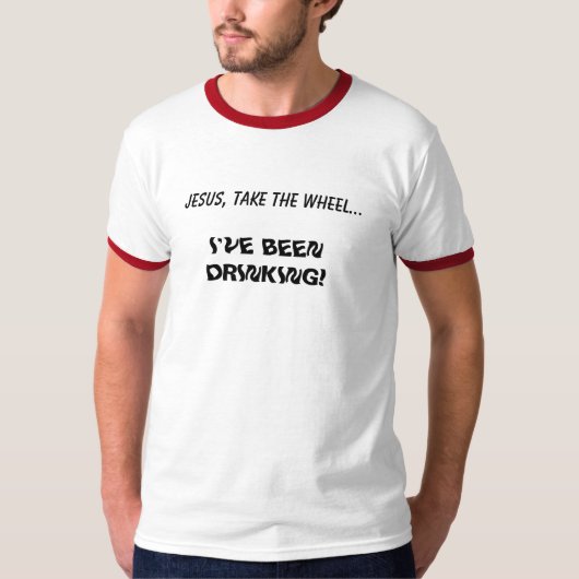 イエス・キリストは、車輪を…、ずっと私飲んでいます取ります! Tシャツ (正面)