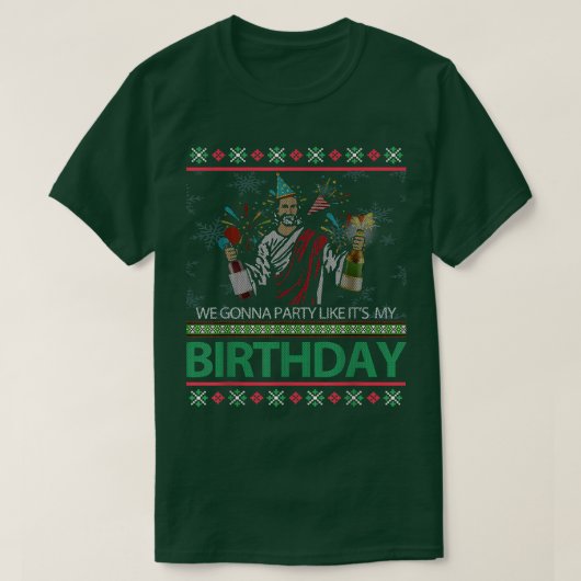 イエス・キリスト私たちはパーティーを私の誕生日C Tシャツ (デザイン正面)