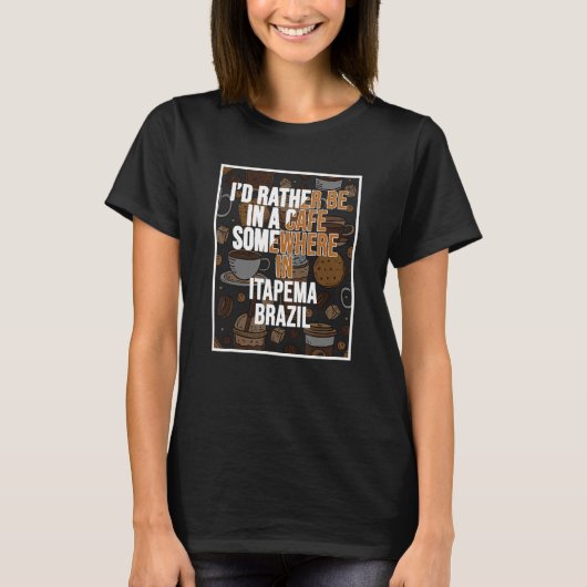 イタペマのどこかのカフェにでもいる方がいい Tシャツ (正面)