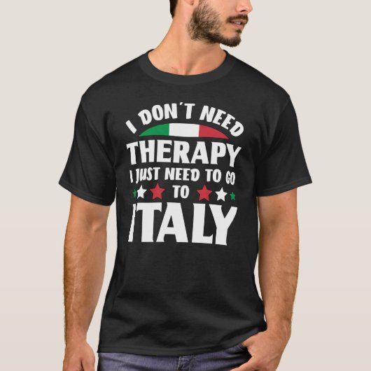 イタリアに行く必要があるセラピーは必要ない Tシャツ (正面)