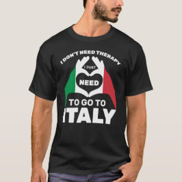 イタリアに行く必要があるセラピーは必要ない Tシャツ